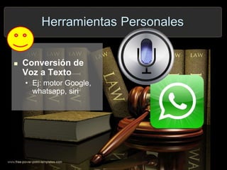 Herramientas Personales
 Conversión de
Voz a Texto
• Ej: motor Google,
whatsapp, siri
 