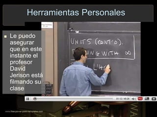Herramientas Personales
 Le puedo
asegurar
que en este
instante el
profesor
David
Jerison está
filmando su
clase
 