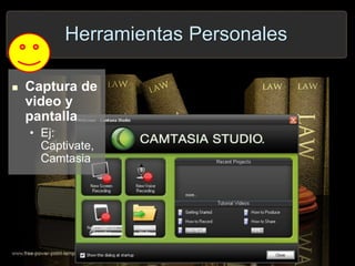 Herramientas Personales
 Captura de
video y
pantalla
• Ej:
Captivate,
Camtasia
 
