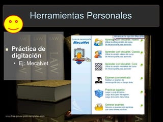 Herramientas Personales
 Práctica de
digitación
• Ej: MecaNet
 