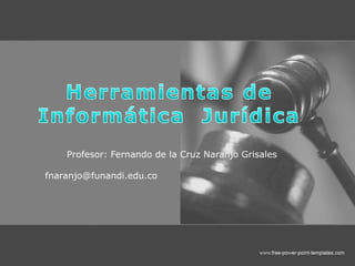 Profesor: Fernando de la Cruz Naranjo Grisales
fnaranjo@funandi.edu.co
 