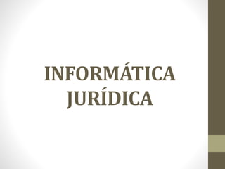 INFORMÁTICA 
JURÍDICA 
 