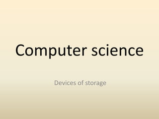 Computerscience Devices of storage 
