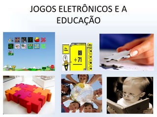JOGOS ELETRÔNICOS E A EDUCAÇÃO