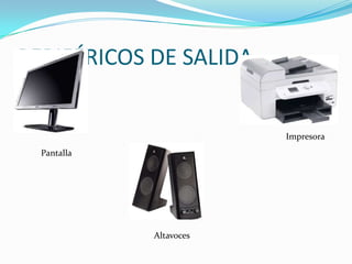 PERIFÉRICOS DE SALIDA


                         Impresora
  Pantalla




             Altavoces
 