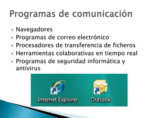   Navegadores
   Programas de correo electrónico
   Procesadores de transferencia de ficheros
   Herramientas colaborativas en tiempo real
   Programas de seguridad informática y
    antivirus
 