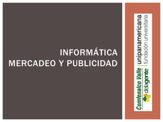 INFORMÁTICA 
MERCADEO Y PUBLICIDAD 
 