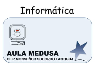 Informática AULA MEDUSA CEIP MONSEÑOR SOCORRO LANTIGUA 