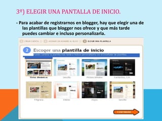 3º) ELEGIR UNA PANTALLA DE INICIO.
- Para acabar de registrarnos en blogger, hay que elegir una de
   las plantillas que blogger nos ofrece y que más tarde
   puedes cambiar e incluso personalizarla.
 