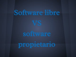 Software libre
VS
software
propietario
 