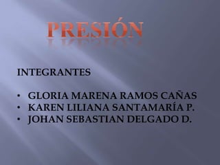 INTEGRANTES
• GLORIA MARENA RAMOS CAÑAS
• KAREN LILIANA SANTAMARÍA P.
• JOHAN SEBASTIAN DELGADO D.

 