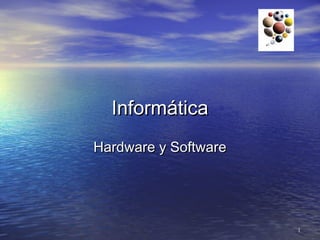 Informática
Hardware y Software




                      1
 