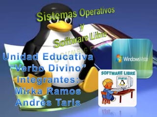 Sistemas Operativos y Software Libre Unidad Educativa “Verbo Divino” Integrantes: Mirka Ramos Andrés Taris 