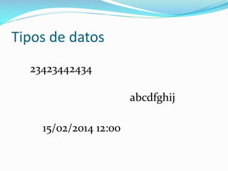 Tipos de datos
23423442434
abcdfghij
15/02/2014 12:00
 