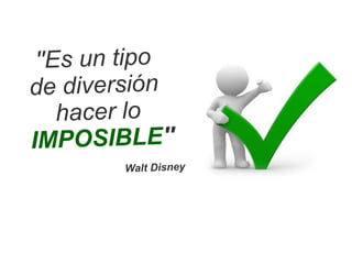 ''Es un tipo
de diversión
hacer lo
IMPOSIBLE''
Walt Disney
 