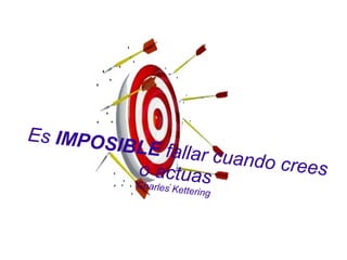Es IMPOSIBLE fallar cuando creeso actuasCharles Kettering
 