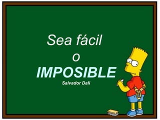 Sea fácil
o
IMPOSIBLESalvador Dali
 