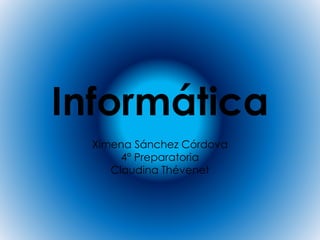 Informática
Ximena Sánchez Córdova
4° Preparatoria
Claudina Thévenet
 
