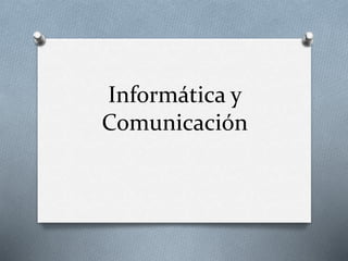 Informática y
Comunicación
 