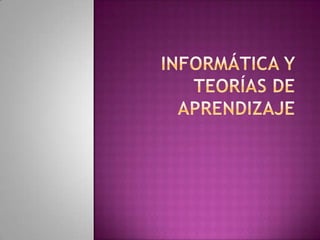INFORMÁTICA Y TEORÍAS DE APRENDIZAJE 