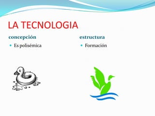 LA TECNOLOGIAconcepciónestructuraEs polisémicaFormación