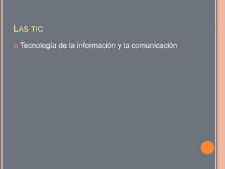 Las ticTecnología de la información y la comunicación