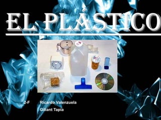 El Plástico

 2-F   Ricardo Valenzuela
       Giliant Tapia
                            1
 