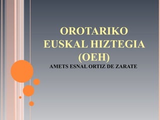 OROTARIKO EUSKAL HIZTEGIA (OEH) AMETS ESNAL ORTIZ DE ZARATE  