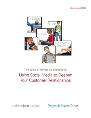 white paper | 2008




   video




  The Value of Having Conversations:

Using Social Media to Deepen
Your Customer Relationships
 