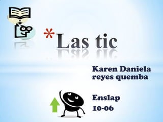 *
    Karen Daniela
    reyes quemba

    Enslap
    10-06
 