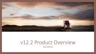 Copyright © 2013. Infor. All Rights Reserved. www.infor.com 2
v12.2 Product Overview
SECTION 03
 
