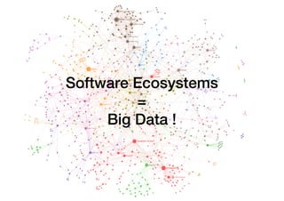Software Ecosystems
=
Big Data !
 