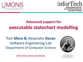 Advanced	support	for 
executable	statechart	modelling
Tom	Mens	&	Alexandre	Decan	
So-ware	Engineering	Lab	
Department	of	Computer	Science
informatique.umons.ac.be/genlog
 