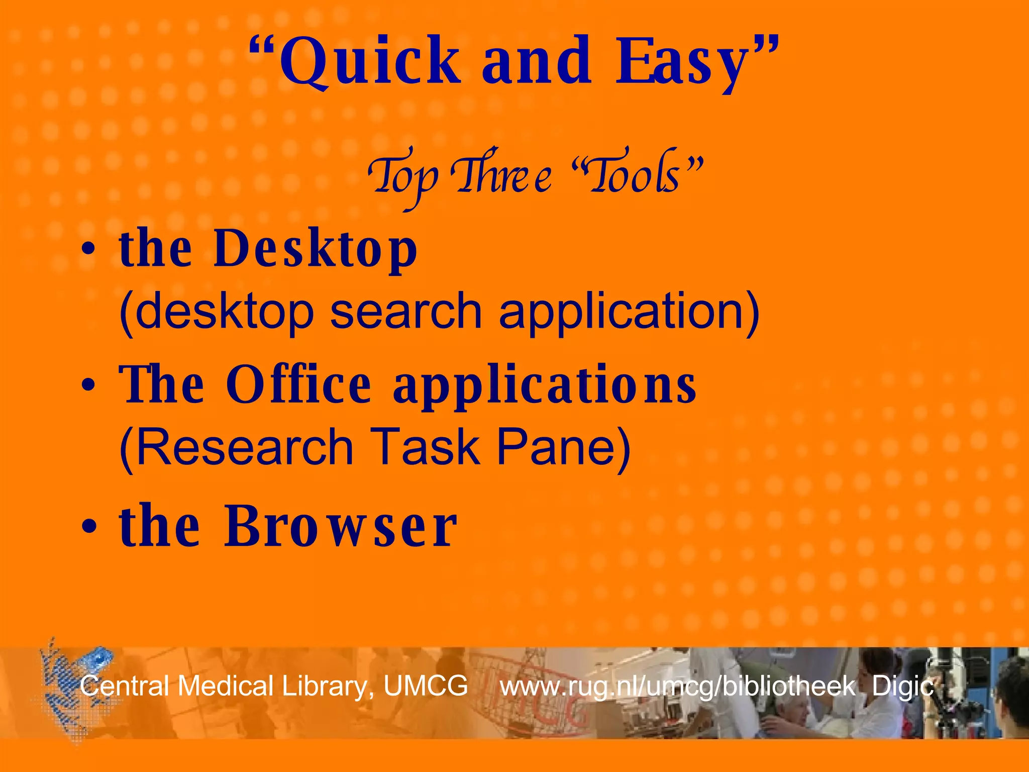 “ Quick and Easy” Top Three “Tools” the Desktop   (desktop search application) The Office applications   (Research Task Pane) the Browser 