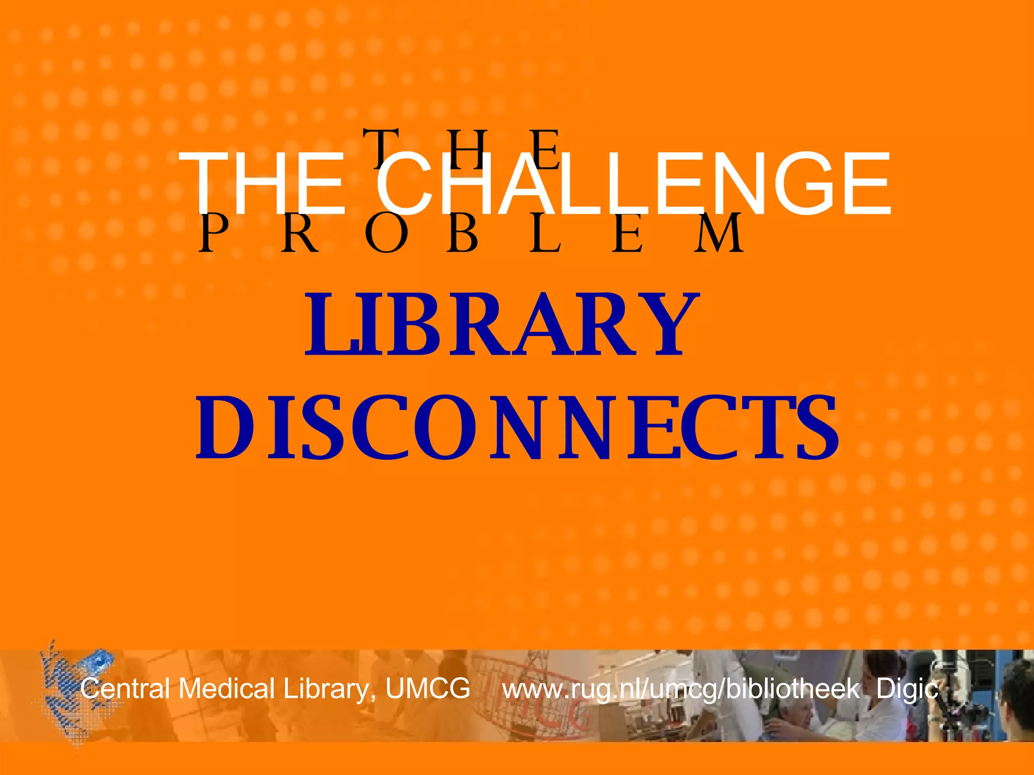 THE PROBLEM LIBRARY DISCONNECTS THE CHALLENGE 
