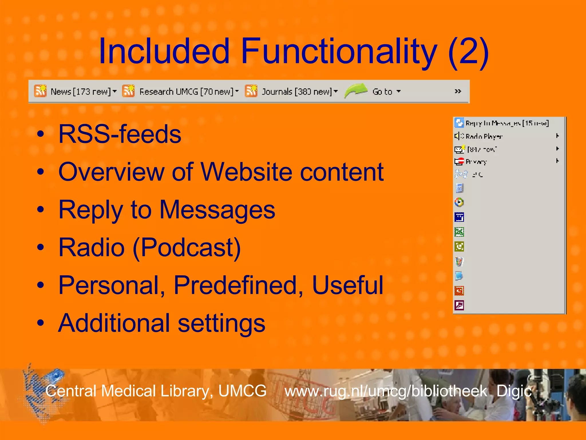 Included Functionality (2) RSS-feeds Overview of Website content Reply to Messages Radio (Podcast) Personal, Predefined, Useful Additional settings 