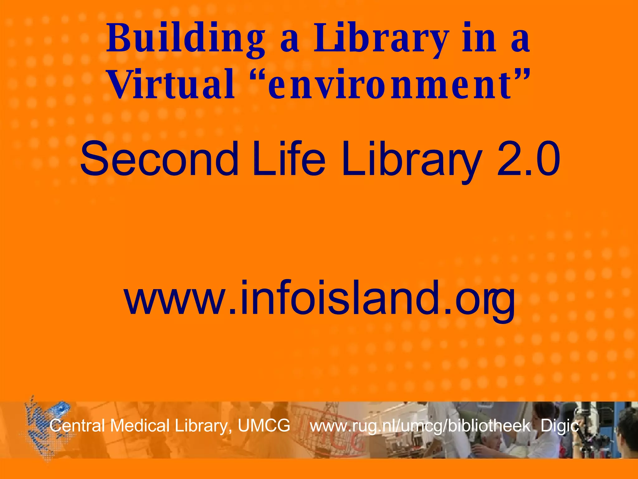 Building a Library in a Virtual “environment” Second Life Library 2.0 www.infoisland.org 