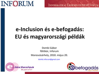 e-Inclusion és e-befogadás: EU és magyarországi példák Dombi Gábor főtitkár, Inforum Marosvásárhely, 2010. május 20. [email_address]   