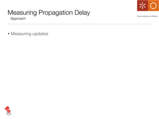 Measuring Propagation Delay
 Approach



• Measuring updates
 