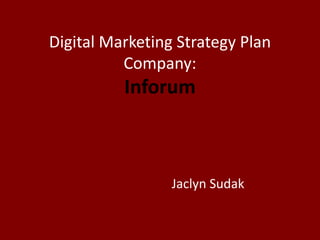 Digital Marketing Strategy Plan 
Company: 
Inforum 
Jaclyn Sudak 
 