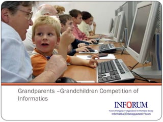Grandparents –Grandchildren Competition of
Informatics
 