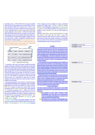 Fig 1. Single Multi-field Index
According to the work in this paper, multi-field searching
problem using static ordering of the large data set has been
resolved by introducing a dynamic ordered index for holding
values of multiple fields based on the Radix tree (DOMI) as a
basic structure.
The mean advantages of Radix tree relative to other trees
such as B/B+ are that efficient in terms of storage, fast on
look-up operations, and the data is maintained in sorted order
[16] [9]. Also it supports other operations such as prefix
lookup and row update.
The dynamic property of the proposed DOMI structure has
been satisfied by using a hash-table together with Radix trees.
It allows a search to proceed directly to a root field. Hence it
helps the query to access the data items in parallel with
reasonable time. On the other hands, the dynamic index allows
a search to proceed directly to a target data portion of the
index that can answer a query.
The remainder of this paper is organized as follows; Section
II discusses related work. Section III starts with some general
observations on the Radix trees advantages over B/B+ tree,
and how to build index of fields using Radix tree. Section IV
presents the building multi-field using radix tree. Section V
presents the proposed DOMI structure and how to build index
where order of fields can dynamically change according to the
given query. Finally, section VI presents the conclusions of
the paper.
II. RELATED WORK
More organizations are running into problems with
processing big data every day [7]. In real life, data stores
contain millions of data for real world objects and the data
searching is most common and is always used to retrieval of
data. So, to improve the performance of retrieving data, data
indexing is required [19].
There are problems for indexing huge amount of digital
information. The problem of storing, indexing and searching
data set has gained increasing attention. A survey about
spatial indexing is discussed in [6]. According to the survey in
[6], the problem of designing efficient indexes to support
spatial objects has been addressed. On the other hands, the
reason for creating an index for a data set is to speed the
access to a subset of the data [21]. Index structures are
different in terms of structure, query support, data type support
and application [19]. Tuple reconstruction is an important
component in the column-stores, and affects the performance
of query execution. Therefore, it is necessary to perform the
process of Tuple reconstruction before query execution by
using main indexes and jointing address mapping indexes [8].
Radix tree has property a key prefix that allow efficiently
index in main memory. Query Processing in QPPT keeps the
index materialization costs low, and uses optimal prefix trees
to satisfy balanced read/write operations which are known to
be main memory optimized [12].
On the other hands, the Adaptive Index Buffer reduces the
cost of table scans by quickly indexing tuples in the memory
until the partial index to be adapted to the workload again, but
it covers only a subset of the values of a column [14].
Based on data structure to store tuples of fields, B-tree is
considered a simple existed method that permits storing
vertical partitions in traditional B-tree indexes with practically
zero overheads for storing the tuples [10]. Even so, a B tree is
usually used to search tuples of fields in a static order. By
given a query, the search begins from the root, and checks
each child sequentially until the query is found.
According to the work in this paper, a radix tree is used to
store field values based on the characteristic adaptive radix
tree by using dynamically choosing compact internal data
structures to overcome the common problem in the worst-case
space consumption and enable efficient parallel access [9].
The Radix tree saves storage space by exploiting the common
prefixes in the string set.
Index Fabric based on B-tree uses a segmented approach of
Patricia to allow a search to proceed directly to a block-sized
portion of the index that can answer a query [2]. According to
index fabric, the search proceeds from segment to segment
until the desired data segment is found.
Comparing to the existed approaches, using Radix tree to
build indexes is considered very helpful especially in a stream
Data querying. Efficient Search is considered the most
important criterion for selecting data structures because search
is normally carried out on-line (and thus needs quick response)
and will be carried out many times [20]. Traditionally, it uses
auxiliary data structures, such as B-Trees, Hash Indexes, and
Bitmap Indexes. These data structures have excellent
performance. The indices are used to provide a quick and easy
access to data, save time and operations in searching, inserting
of data, etc.
 