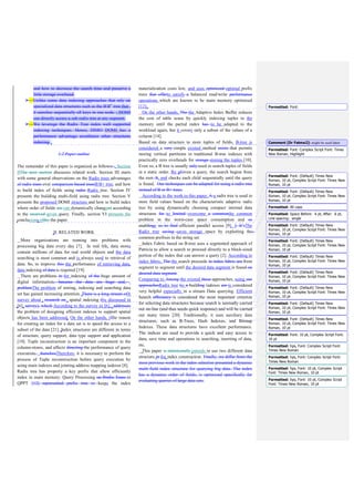 This paper intends to use two different data structure for
index construction.
III. RADIX TREE (RT) OVERVIEW.
Using Radix tree provides the advantages of reduction in
the storage space required for storing values. It also provides
great efficiency to retrieve any information [3]. Regarding
object storage, the radix tree uses a simple key/value model
depending on the characteristics of radix trees. It also enables
parallel access of sub-radix trees
Generally, a Radix tree is a hierarchical structure composed of
internal nodes and leaf nodes, where [3]:
• Internal Nodes; contain pairs of the form (key, P). An
entry in an internal node contains a pointer (P) pointing to
a lower level node in the sub-tree and a key is the field
name. Structure of inner node for this tree capacity where
values can contain more complex data types.
• Leaf nodes; store the values corresponding to the keys.
The useful properties of Radix tree are [13]:
• Look-up; determines if a string exists in a tree.
• Insertion; either add a new outgoing edge labeled with all
remaining elements in the input string, or find longest
common prefix, split it into two edges then add suffix.
• In addition to the ordering of the keys that are sorted
lexicographically. It supports another operations e.g.
(rang scan, prefix lookup, update).
With respect to the performance of operations, k-ary search
trees fail to support incremental update operations [17]. And
B+
trees have expensive update operations [18]. On the other
hands, Radix trees doesn’t have such expensive update
operations because they need minimal re-structuring of nodes
compared to B+
trees which need time consuming insertion
algorithm. .
One advantage of the Radix tree is that it depicts early if
there are possible matches. While other search trees such as
binary tree, the decision will probably be the slowest because
it has to search through levels of tree nodes, then, the result of
comparisons cannot be predicted easily [9]. Finally the reasons
of using a Radix tree are that it provides faster look-up,
efficient insertions, and updates, supports range scans and
prefix look-ups as the data is sorted.
IV. BUILDING INDEX FILED USING RADIX TREE (RT).
In this section, using the radix trees to build convenient
indexes and for storing and answering a query will be
discussed. Queries can be processed efficiently with specific
indexes. Internal nodes are used as index to insert and locate
data efficiently from the radix tree with minimum time.
There are two types of nodes:
• The Root Node (RN) such as (FN1, FN2… FNk), where
each field FNi belongs to the set of a field's header in the
original data. Each RN is used as a root for a Sub-Radix
Trees (SRT). Each internal node stores one element only.
• The Data Node (DN) contains two issues; The prefix
value pv which is a common prefix for two values v that
have the same prefix. This saves space for two inner
nodes by truncating the path to the leaf. DN can be
described in form of a tuple (V, {offset}) where value V
has two type:
• v is a complete value that exists in the original data file .
• sv is a suffix value for that prefix value of the parent
node.
An entry of Data Node consists of a pointer pointing to the
data and an offset or set of offsets which covers the item’s
location in original file.
Fig. 2 shows the structure of both Root Node and Data Node
in the Radix Tree. In this paper, the radix tree is built on
qualifying more set of fields. A candidate index in the data set
is decided according to a certain criteria, and also according to
the relationships between the fields themselves, and additional
optimal number of fields. It is necessary to perform a pre-
process of fields before index construction. A possible pre-
processing is organizing values of each record in the form of
tuples.
Fig 2. Single node of tree
Definition 1:
A RN is defined in the form of the following:-
RN = (FN, {p1,p2,…pi}), where FN indicates a field name in
the original data. Pi points to another type Node of the tree.
Definition 2:
A DN is defined using three forms as follows:-
• DN= (v, {o1,o2,..,oi}, { p1,p2,…pi }), where v is a complete
value from the domain of the values to be indexed. o is
an offset or position of this value in original data set. P
 