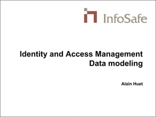 Identity and Access Management
Data modeling
Alain Huet
 