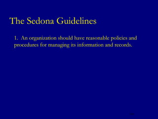 The Sedona Guidelines
   1. An organization should have reasonable policies and
    procedures for managing its information and records.




                                                      123
 