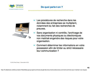 15
http://fr.slideshare.net/Documation-Reed/klee-group-spark-archives-ae-gel-des-documents-ediscovery-comment-archiver-pour-matriser-vos-risques
 