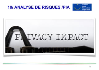 10/ ANALYSE DE RISQUES /PIA
46
 