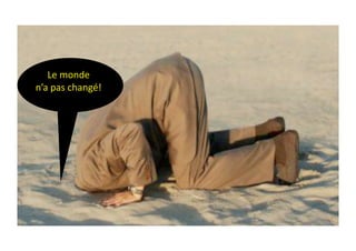Le	
  monde	
  	
  
n’a	
  pas	
  changé!	
  
 