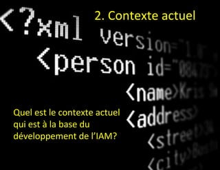 2. Contexte actuel




Quel est le contexte actuel
qui est à la base du
développement de l’IAM?
 