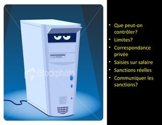 • Que peut-on
  contrôler?
• Limites?
• Correspondance
  privée
• Saisies sur salaire
• Sanctions réelles
• Communiquer les
  sanctions?
 